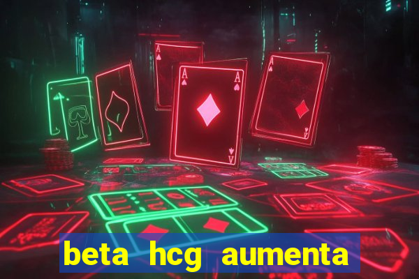 beta hcg aumenta quanto por dia